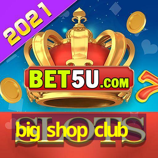 big shop club